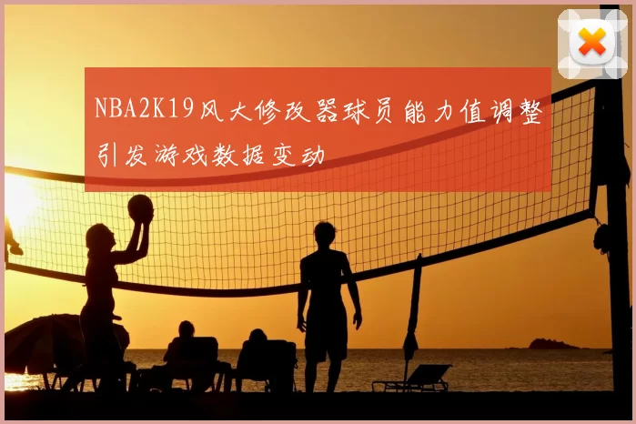 NBA2K19风大修改器球员能力值调整引发游戏数据变动