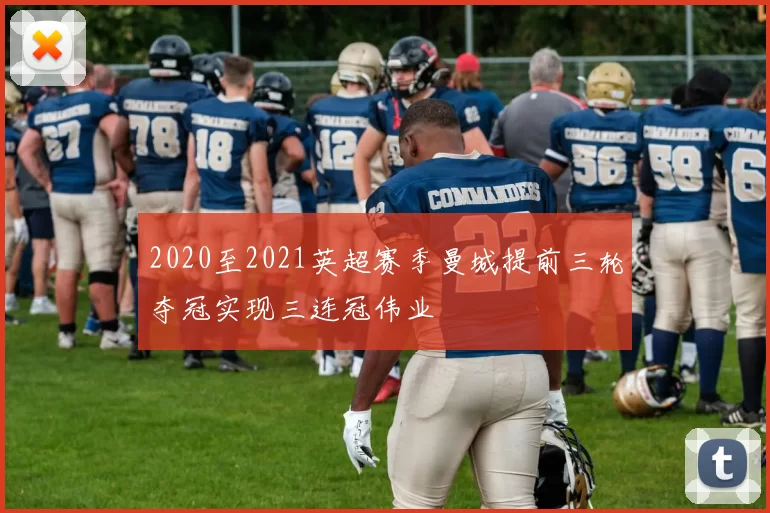 2020至2021英超赛季曼城提前三轮夺冠实现三连冠伟业