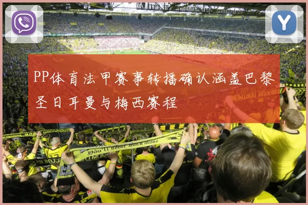 PP体育法甲赛事转播确认涵盖巴黎圣日耳曼与梅西赛程