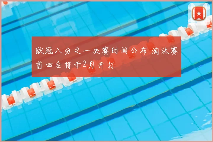 欧冠八分之一决赛时间公布 淘汰赛首回合将于2月开打