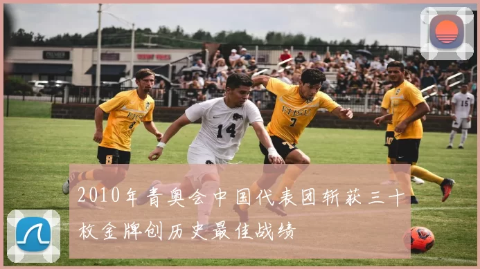 2010年青奥会中国代表团斩获三十枚金牌创历史最佳战绩