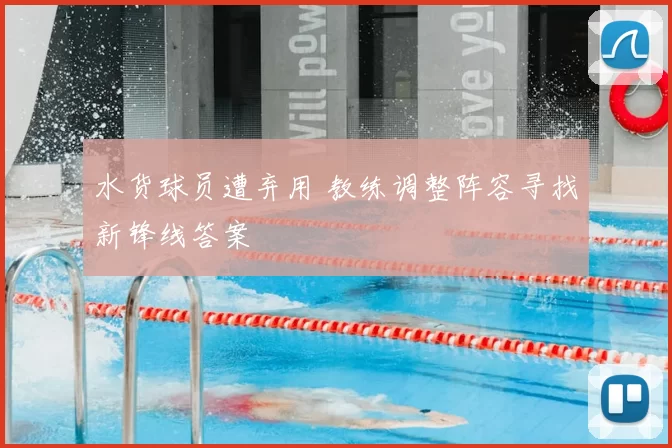 水货球员遭弃用 教练调整阵容寻找新锋线答案