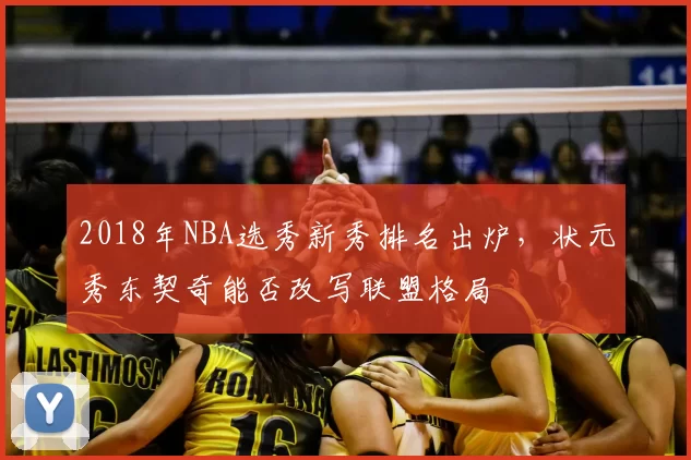 2018年NBA选秀新秀排名出炉，状元秀东契奇能否改写联盟格局