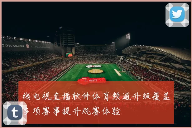 线电视直播软件体育频道升级覆盖多项赛事提升观赛体验