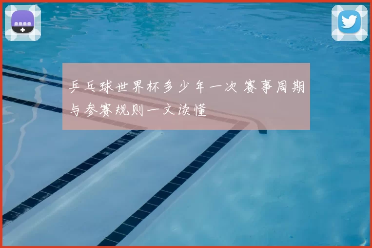 乒乓球世界杯多少年一次 赛事周期与参赛规则一文读懂