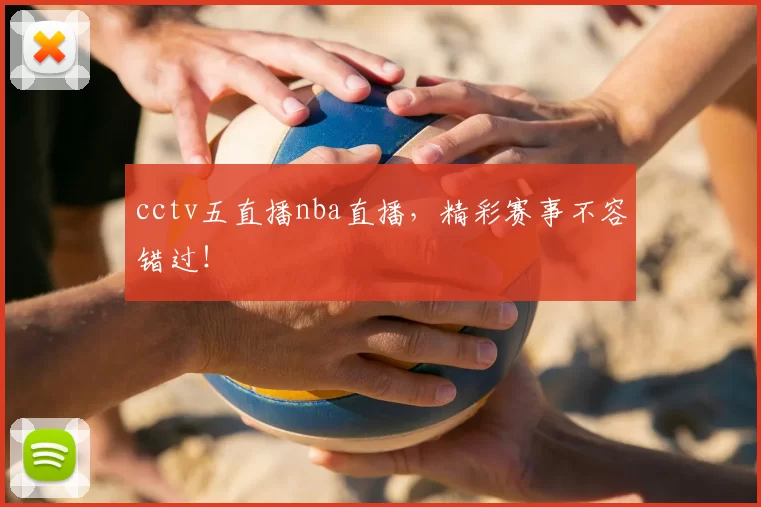 cctv五直播nba直播,精彩赛事不容错过!
