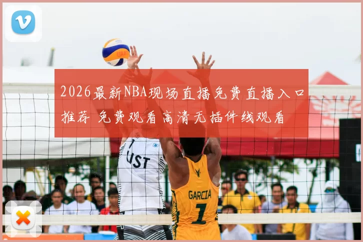 2026最新NBA现场直播免费直播入口推荐 免费观看高清无插件线观看