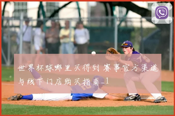 世界杯球哪里买得到 赛事官方渠道与线下门店购买指南_1
